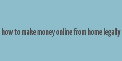 how to make money online from home legally