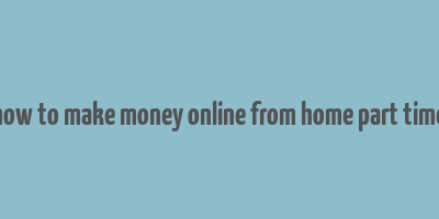 how to make money online from home part time