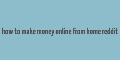 how to make money online from home reddit