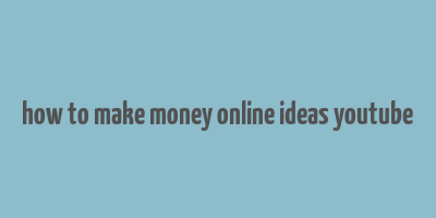 how to make money online ideas youtube