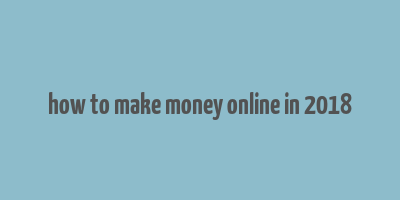 how to make money online in 2018