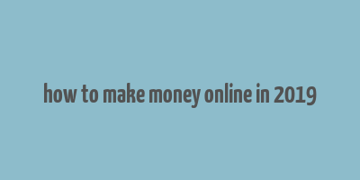 how to make money online in 2019