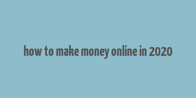 how to make money online in 2020