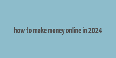 how to make money online in 2024