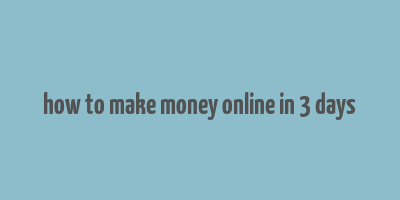 how to make money online in 3 days