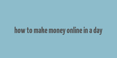 how to make money online in a day