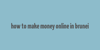 how to make money online in brunei