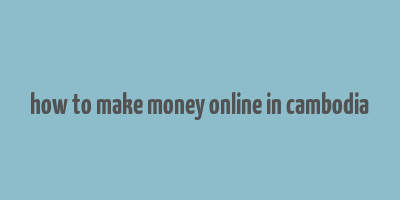 how to make money online in cambodia