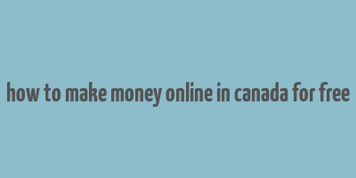 how to make money online in canada for free