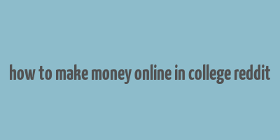 how to make money online in college reddit