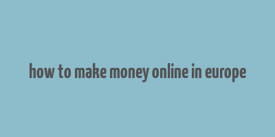 how to make money online in europe