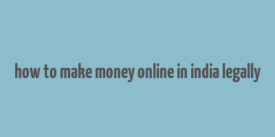 how to make money online in india legally