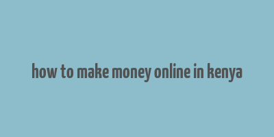 how to make money online in kenya