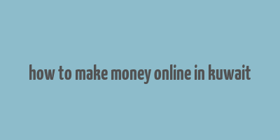 how to make money online in kuwait