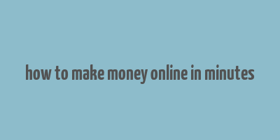 how to make money online in minutes