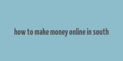 how to make money online in south