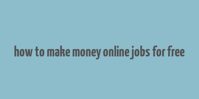 how to make money online jobs for free