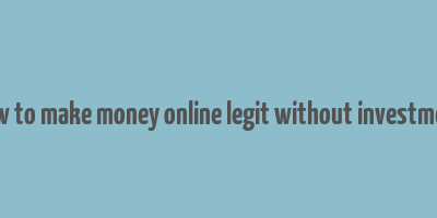 how to make money online legit without investment