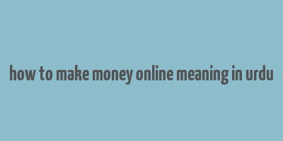 how to make money online meaning in urdu