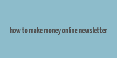 how to make money online newsletter