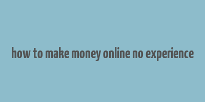 how to make money online no experience