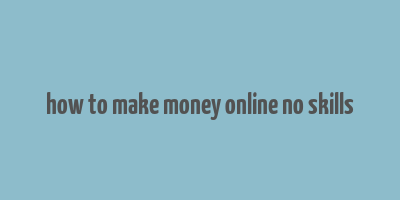 how to make money online no skills