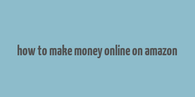 how to make money online on amazon