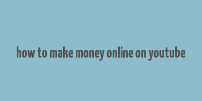 how to make money online on youtube