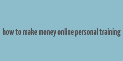 how to make money online personal training