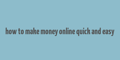 how to make money online quick and easy