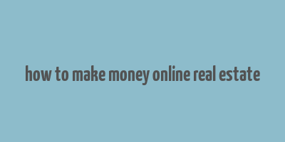 how to make money online real estate