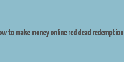 how to make money online red dead redemption 2