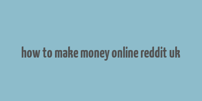 how to make money online reddit uk