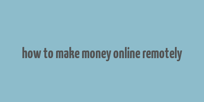 how to make money online remotely