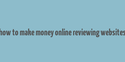 how to make money online reviewing websites