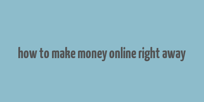 how to make money online right away