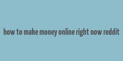 how to make money online right now reddit