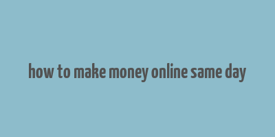 how to make money online same day