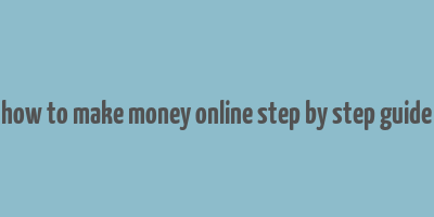 how to make money online step by step guide