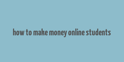 how to make money online students