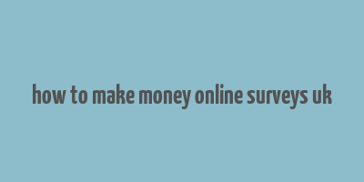 how to make money online surveys uk