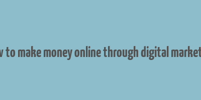 how to make money online through digital marketing