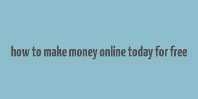 how to make money online today for free