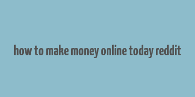 how to make money online today reddit