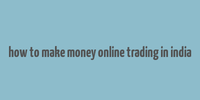 how to make money online trading in india