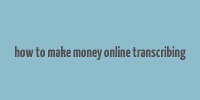 how to make money online transcribing