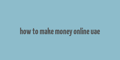 how to make money online uae