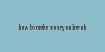 how to make money online uk