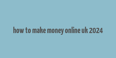 how to make money online uk 2024