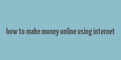 how to make money online using internet